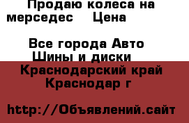 Продаю колеса на мерседес  › Цена ­ 40 000 - Все города Авто » Шины и диски   . Краснодарский край,Краснодар г.